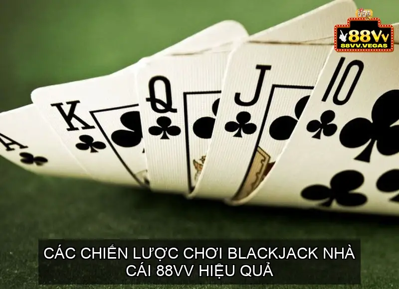 Blackjack 88vv - Tính năng nổi bật của Blackjack nhà cái 88vv 4 Các chiến lược chơi Blackjack nhà cái 88vv hiệu quả