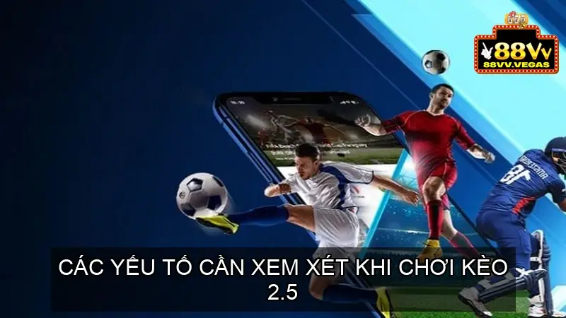 Kèo 2.5 (Hai Trái Rưỡi) Là Gì? Cách Đọc và Hiểu Kèo 2.5 4 Các Yếu Tố Cần Xem Xét Khi Chơi Kèo 2.5