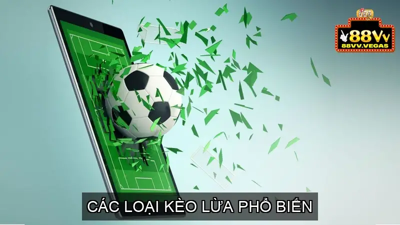 Các Loại Kèo Lừa Phổ Biến
