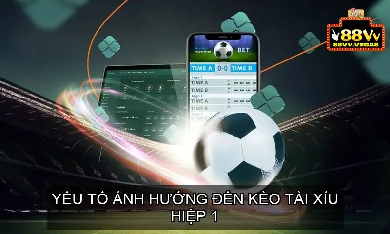 Kèo Tài Xỉu Hiệp 1 Là Gì? Cách Hiểu và Đọc Kèo Tài Xỉu Hiệp 1 4 Yếu Tố Ảnh Hưởng Đến Kèo Tài Xỉu Hiệp 1