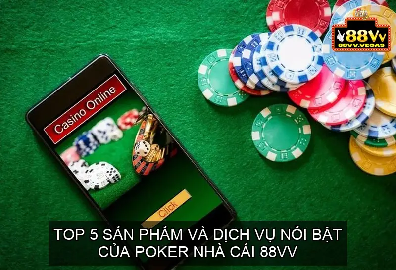 Poker 88vv - Các đặc điểm nổi bật của Poker nhà cái 88vv 3 Top 5 sản phẩm và dịch vụ nổi bật của Poker nhà cái 88vv