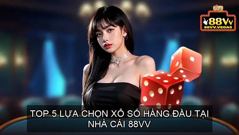 Xổ Số Nhà Cái 88vv - Tìm Hiểu Chi Tiết và Lựa Chọn Tối Ưu 3 Top 5 Lựa Chọn Xổ Số Hàng Đầu Tại Nhà Cái 88vv